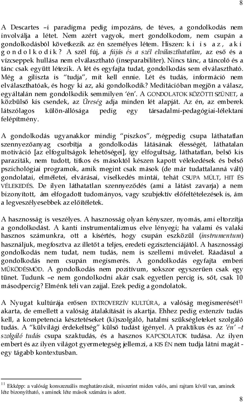 Nincs tánc, a táncoló és a tánc csak együtt létezik. A lét és egyfajta tudat, gondolkodás sem elválasztható. Még a giliszta is tudja, mit kell ennie.