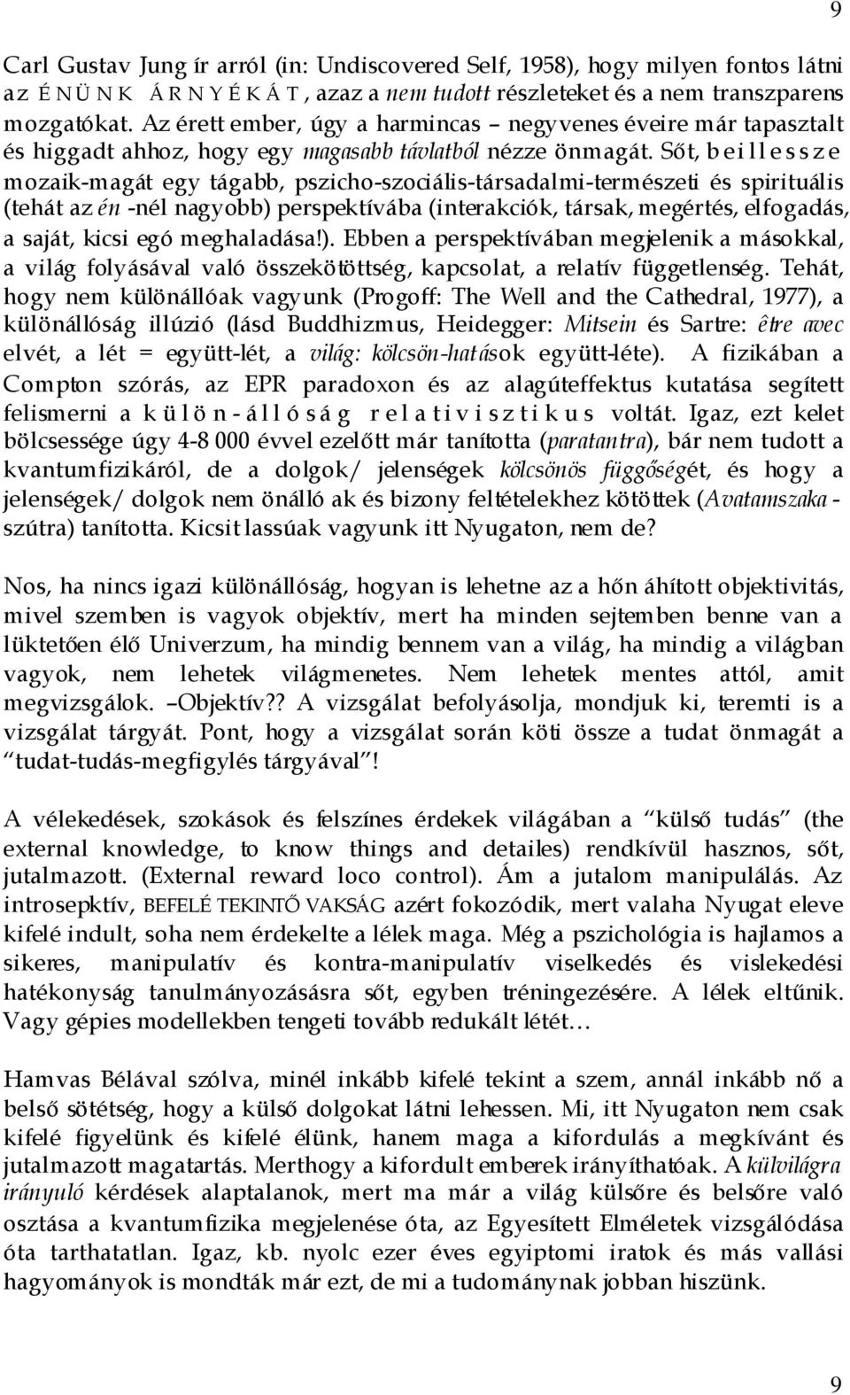 Sıt, b ei l l e s s z e mozaik-magát egy tágabb, pszicho-szociális-társadalmi-természeti és spirituális (tehát az én -nél nagyobb) perspektívába (interakciók, társak, megértés, elfogadás, a saját,