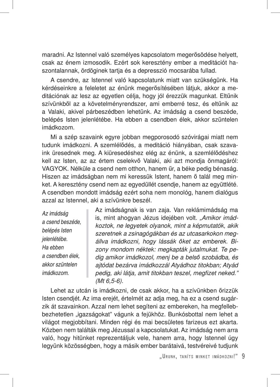 Eltűnik szívünkből az a követelményrendszer, ami emberré tesz, és eltűnik az a Valaki, akivel párbeszédben lehetünk. Az imádság a csend beszéde, belépés Isten jelenlétébe.