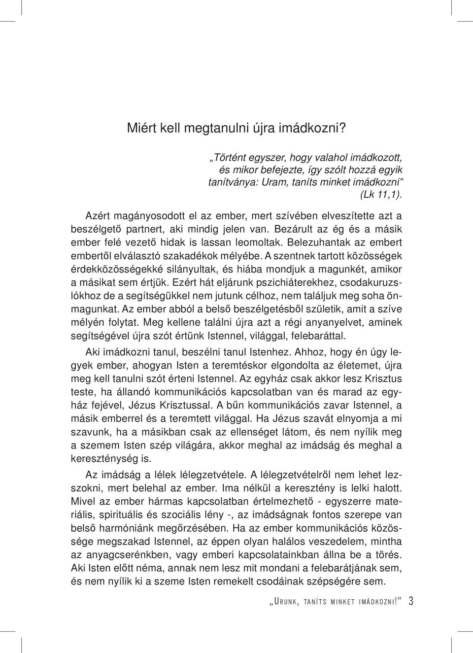 Belezuhantak az embert embertől elválasztó szakadékok mélyébe. A szentnek tartott közösségek érdekközösségekké silányultak, és hiába mondjuk a magunkét, amikor a másikat sem értjük.