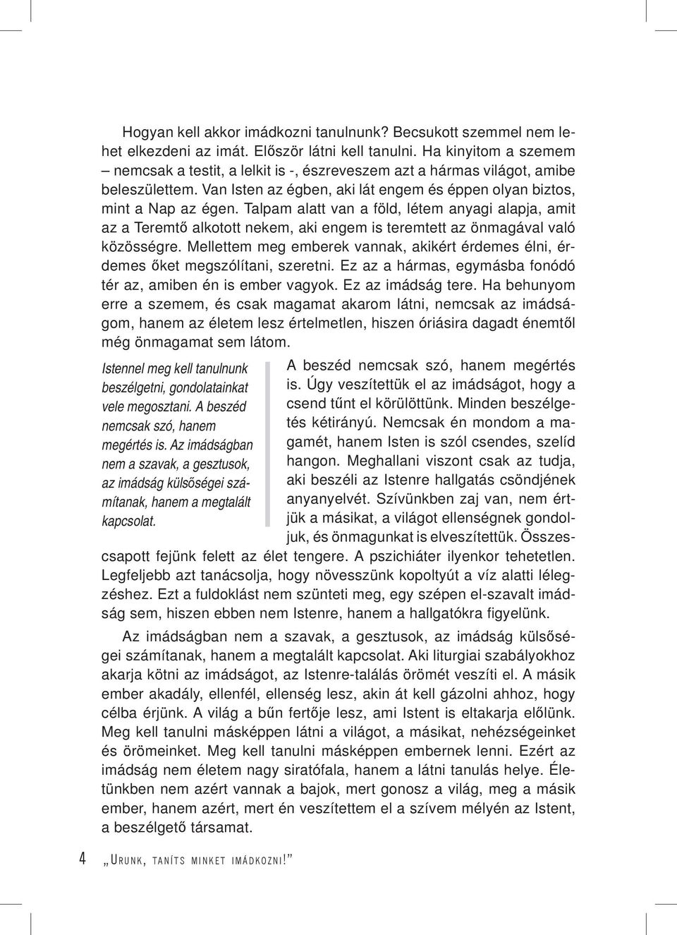 Talpam alatt van a föld, létem anyagi alapja, amit az a Teremtő alkotott nekem, aki engem is teremtett az önmagával való közösségre.