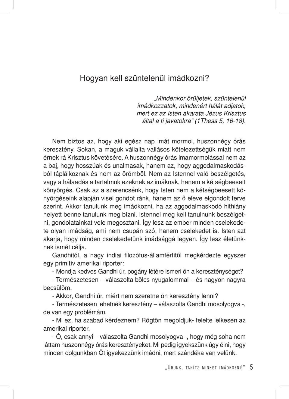 A huszonnégy órás imamormolással nem az a baj, hogy hosszúak és unalmasak, hanem az, hogy aggodalmaskodásból táplálkoznak és nem az örömből.