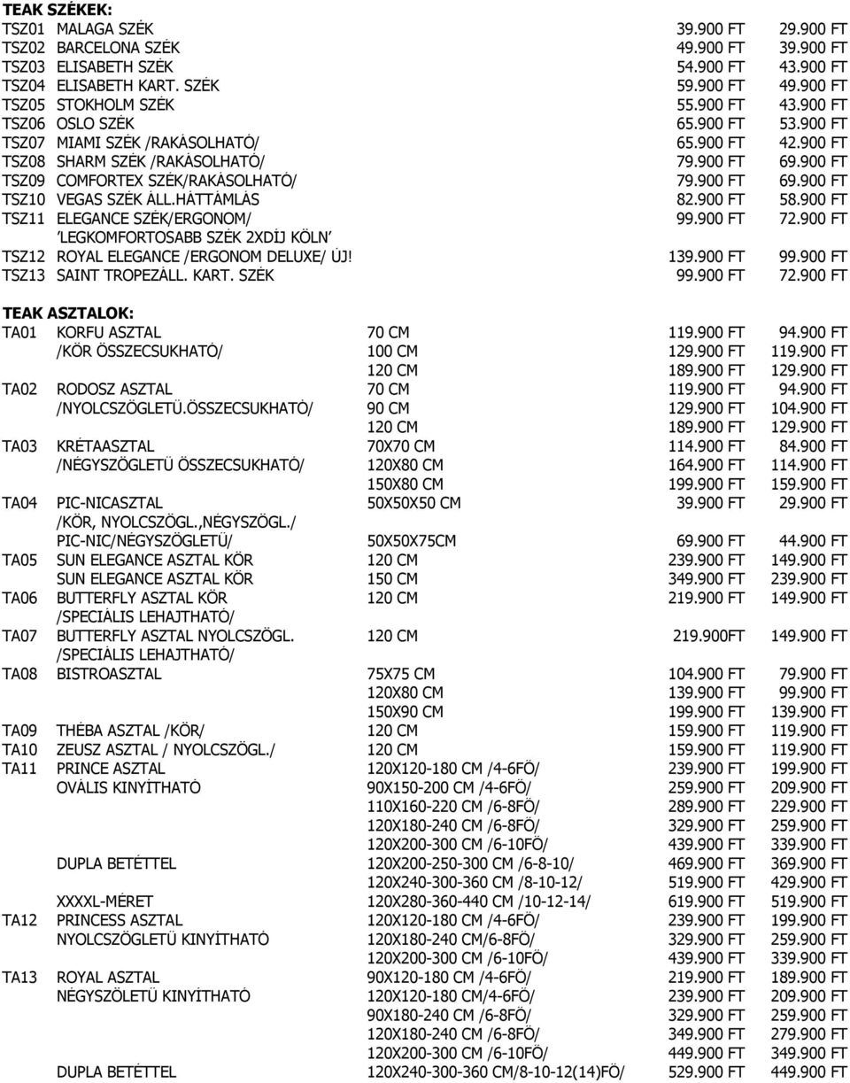 900 FT TSZ09 COMFORTEX SZÉK/RAKÁSOLHATÓ/ 79.900 FT 69.900 FT TSZ10 VEGAS SZÉK ÁLL.HÁTTÁMLÁS 82.900 FT 58.900 FT TSZ11 ELEGANCE SZÉK/ERGONOM/ 99.900 FT 72.