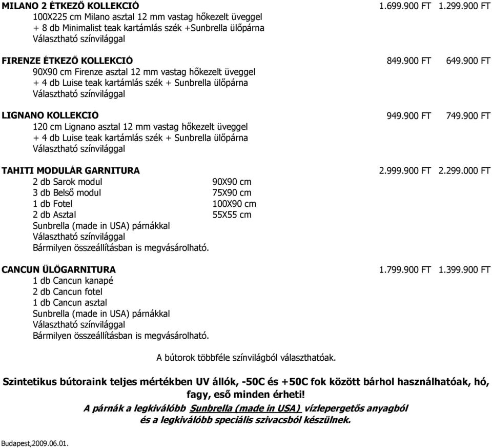 900 FT 120 cm Lignano asztal 12 mm vastag hőkezelt üveggel + 4 db Luise teak kartámlás szék + Sunbrella ülőpárna TAHITI MODULÁR GARNITURA 2.999.900 FT 2.299.