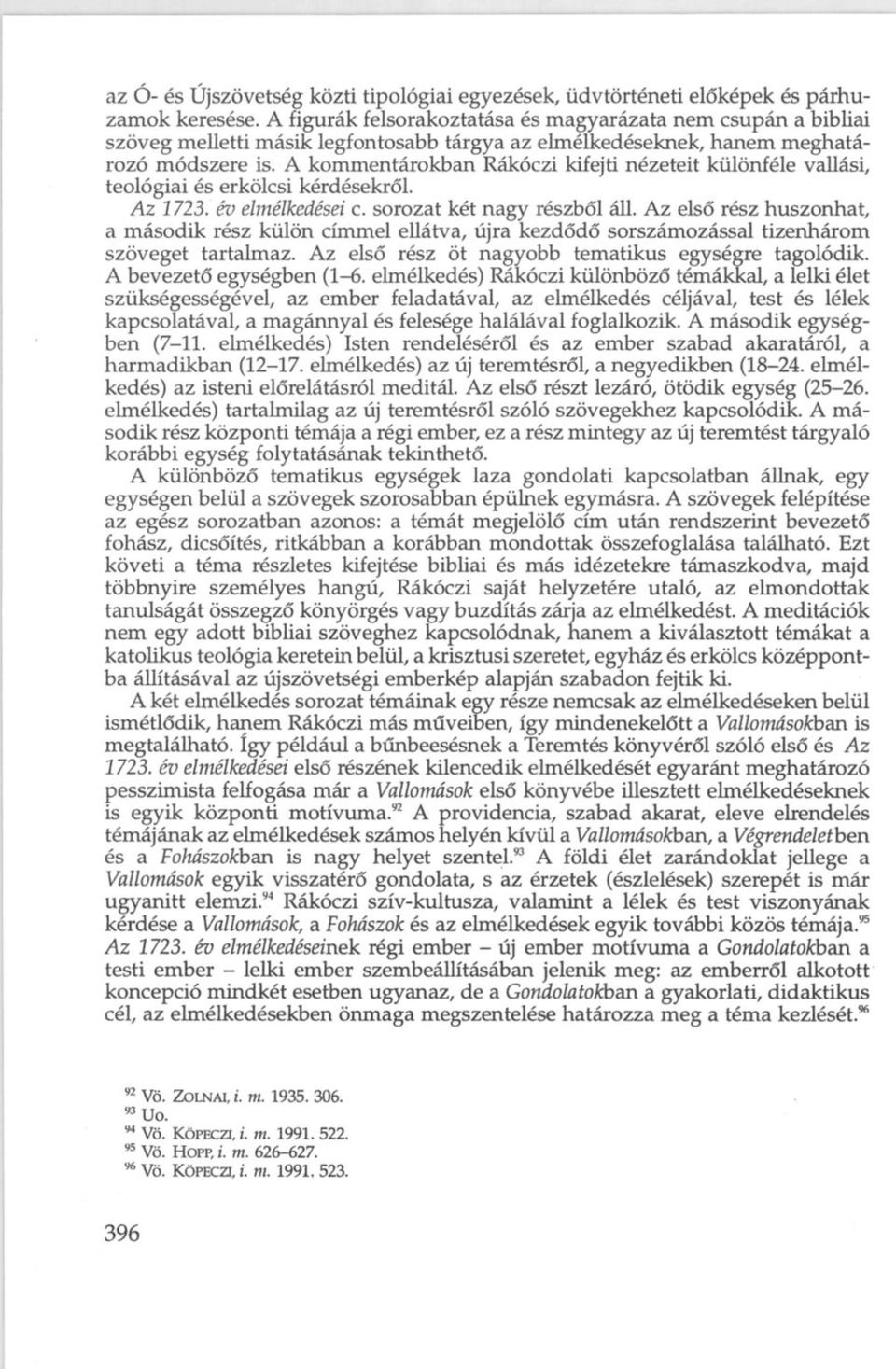 A kommentárokban Rákóczi kifejti nézeteit különféle vallási, teológiai és erkölcsi kérdésekről. Az 1723. év elmélkedései c. sorozat két nagy részből áll.