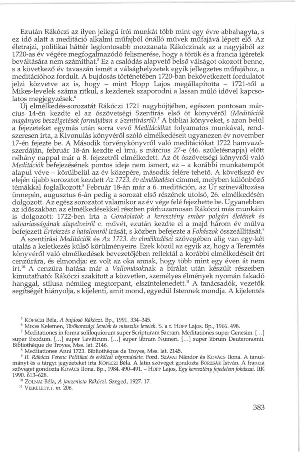 5 Ez a csalódás alapvető belső válságot okozott benne, s a következő év tavaszán ismét a válsághelyzetek egyik jellegzetes műfajához, a meditációhoz fordult.