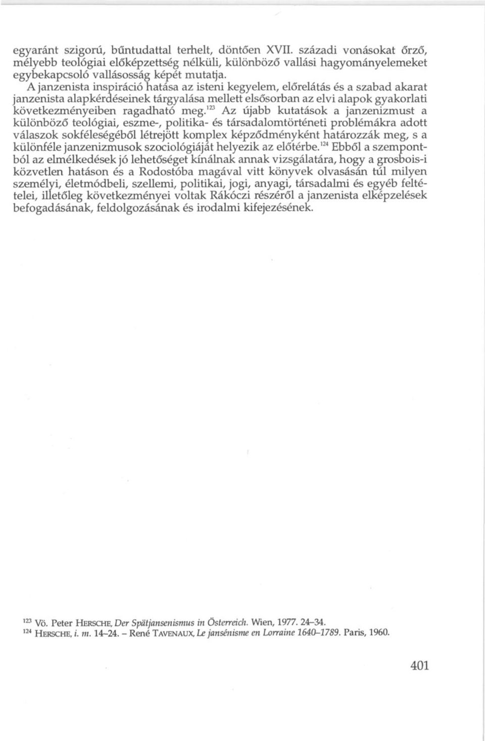 123 Az újabb kutatások a janzenizmust a különböző teológiai, eszme-, politika- és társadalomtörténeti problémákra adott válaszok sokféleségéből létrejött komplex képződményként határozzák meg, s a