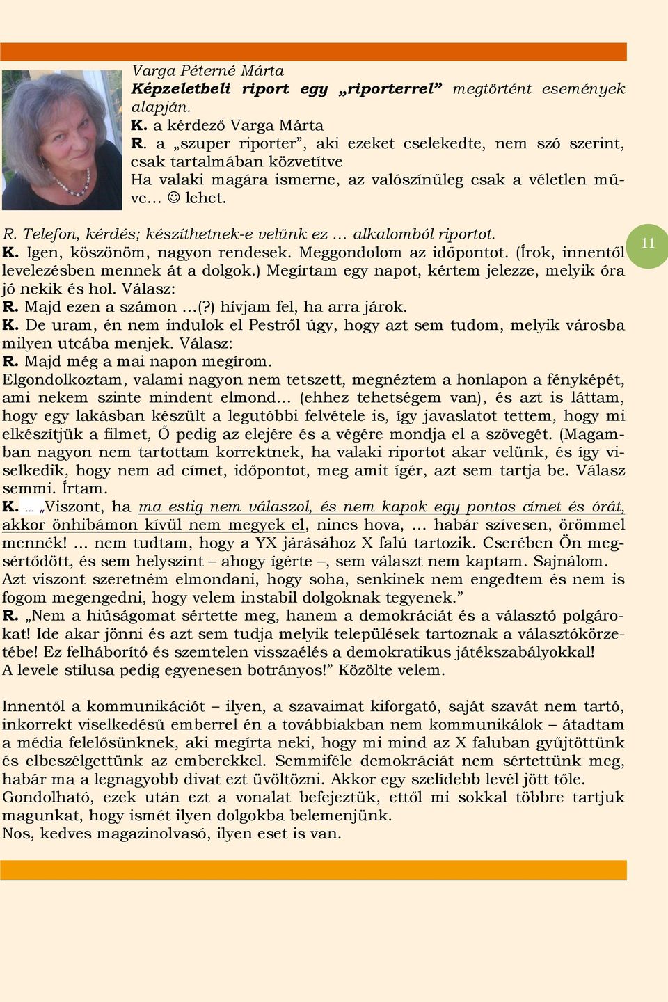 Telefon, kérdés; készíthetnek-e velünk ez alkalomból riportot. K. Igen, köszönöm, nagyon rendesek. Meggondolom az időpontot. (Írok, innentől levelezésben mennek át a dolgok.