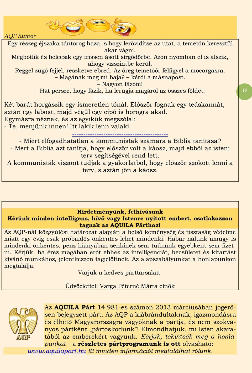 Hát persze, hogy fázik, ha lerúgja magáról az összes földet. ------------------------ Két barát horgászik egy ismeretlen tónál.