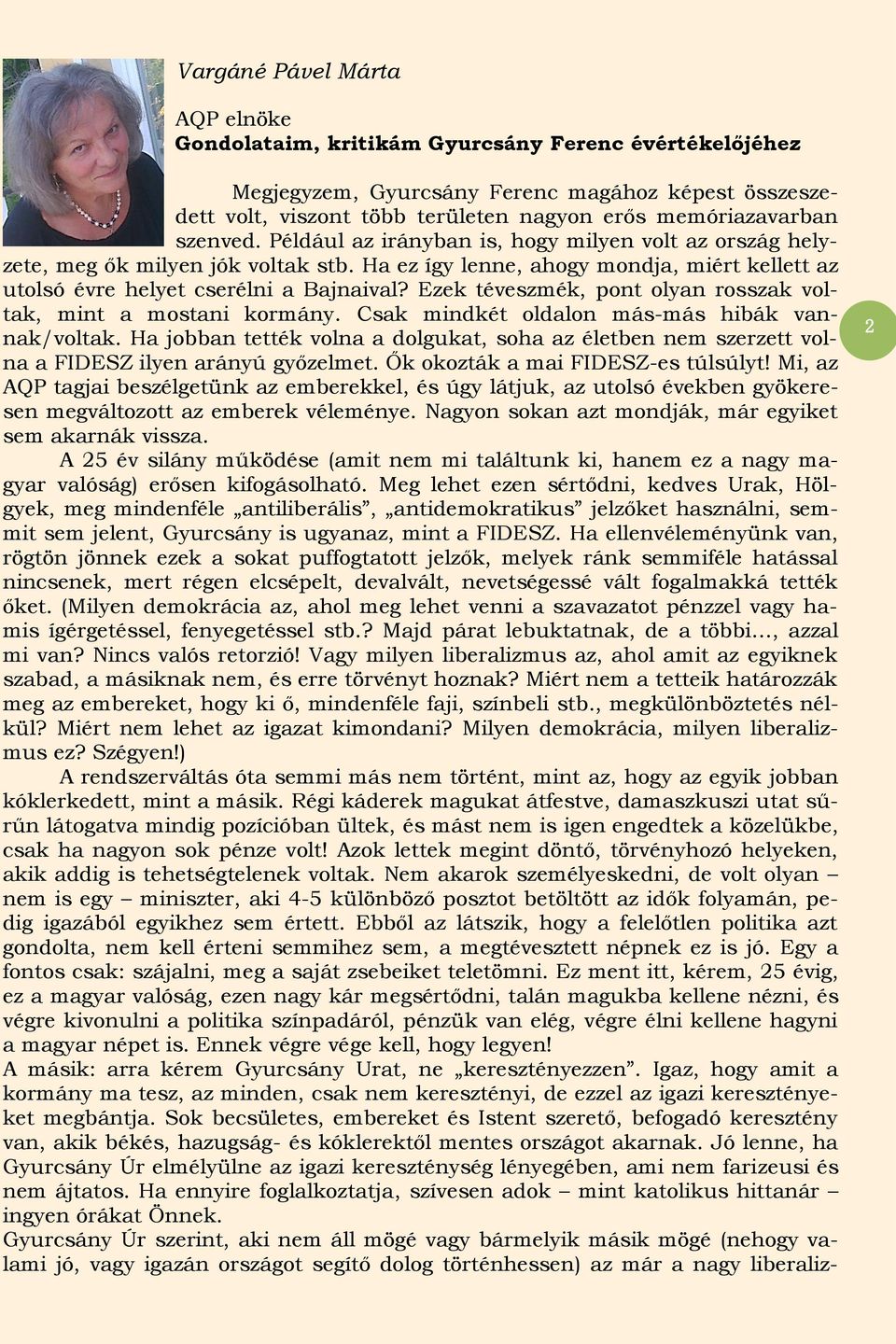 Ezek téveszmék, pont olyan rosszak voltak, mint a mostani kormány. Csak mindkét oldalon más-más hibák vannak/voltak.