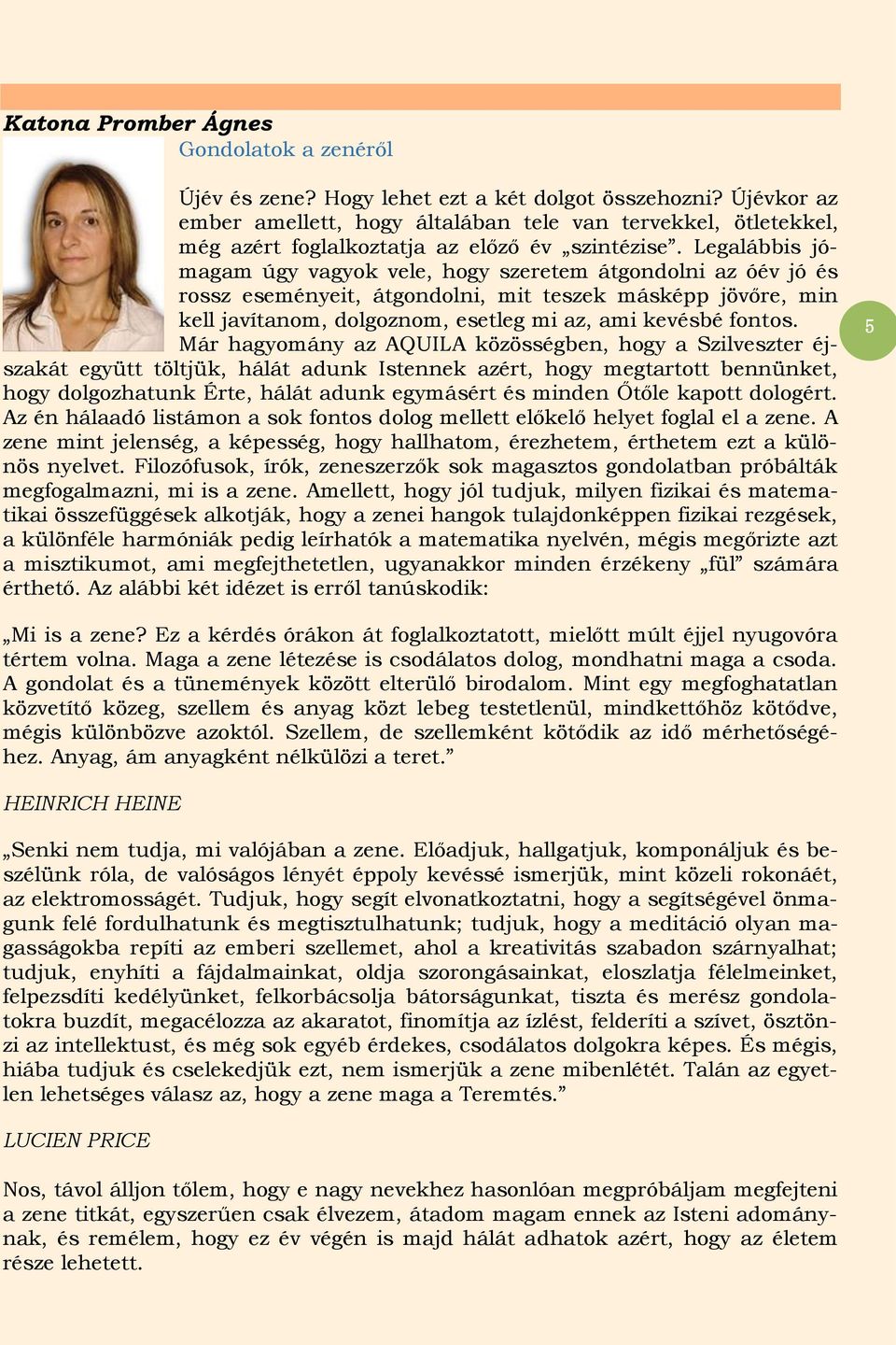 Legalábbis jómagam úgy vagyok vele, hogy szeretem átgondolni az óév jó és rossz eseményeit, átgondolni, mit teszek másképp jövőre, min kell javítanom, dolgoznom, esetleg mi az, ami kevésbé fontos.