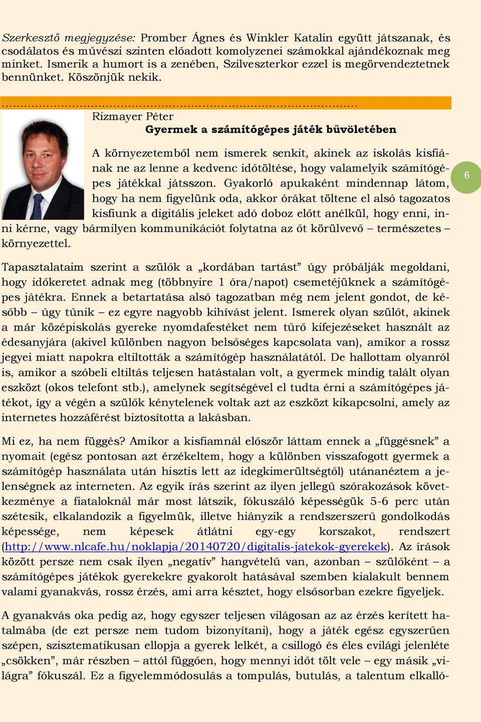 Rizmayer Péter Gyermek a számítógépes játék bűvöletében A környezetemből nem ismerek senkit, akinek az iskolás kisfiának ne az lenne a kedvenc időtöltése, hogy valamelyik számítógépes játékkal