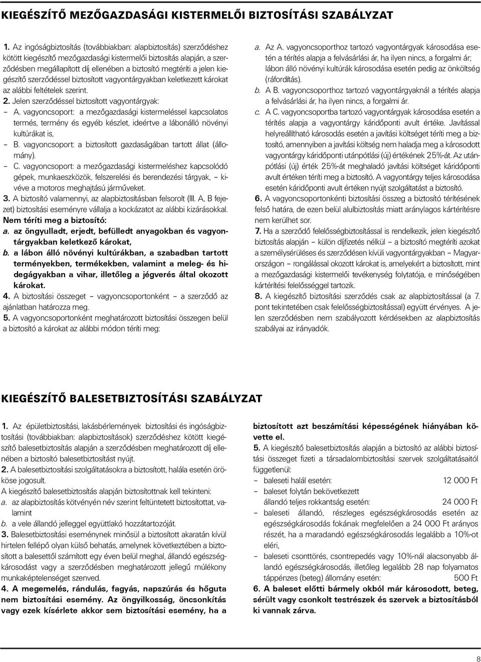 jelen kiegészítô szerzôdéssel biztosított vagyontárgyakban keletkezett károkat az alábbi feltételek szerint. 2. Jelen szerzôdéssel biztosított vagyontárgyak: A.