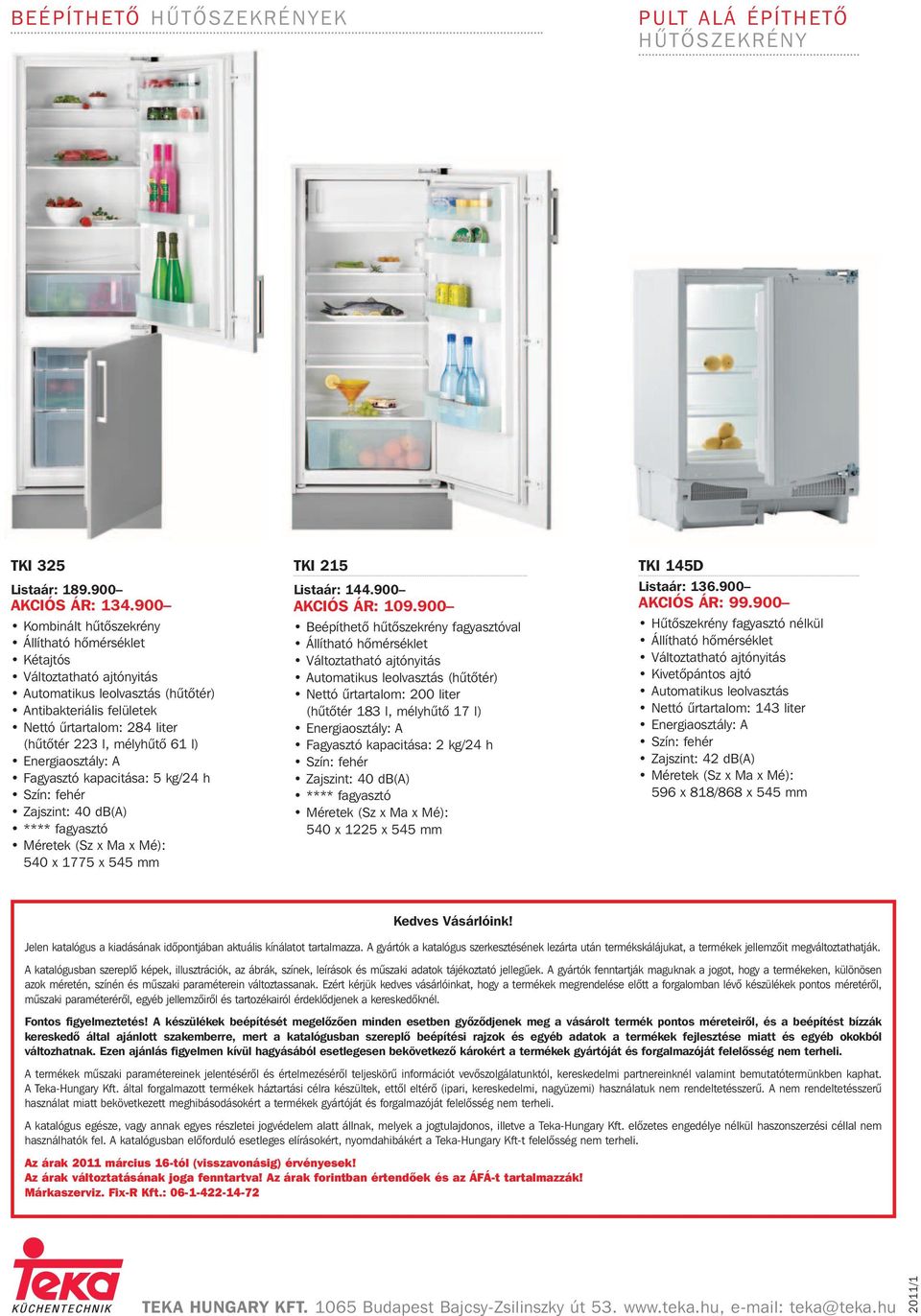 l) Energiaosztály: A Fagyasztó kapacitása: 5 kg/24 h Szín: fehér Zajszint: 40 db(a) **** fagyasztó 540 x 1775 x 545 mm TKI 215 Listaár: 144.900 AKCIÓS ÁR: 109.