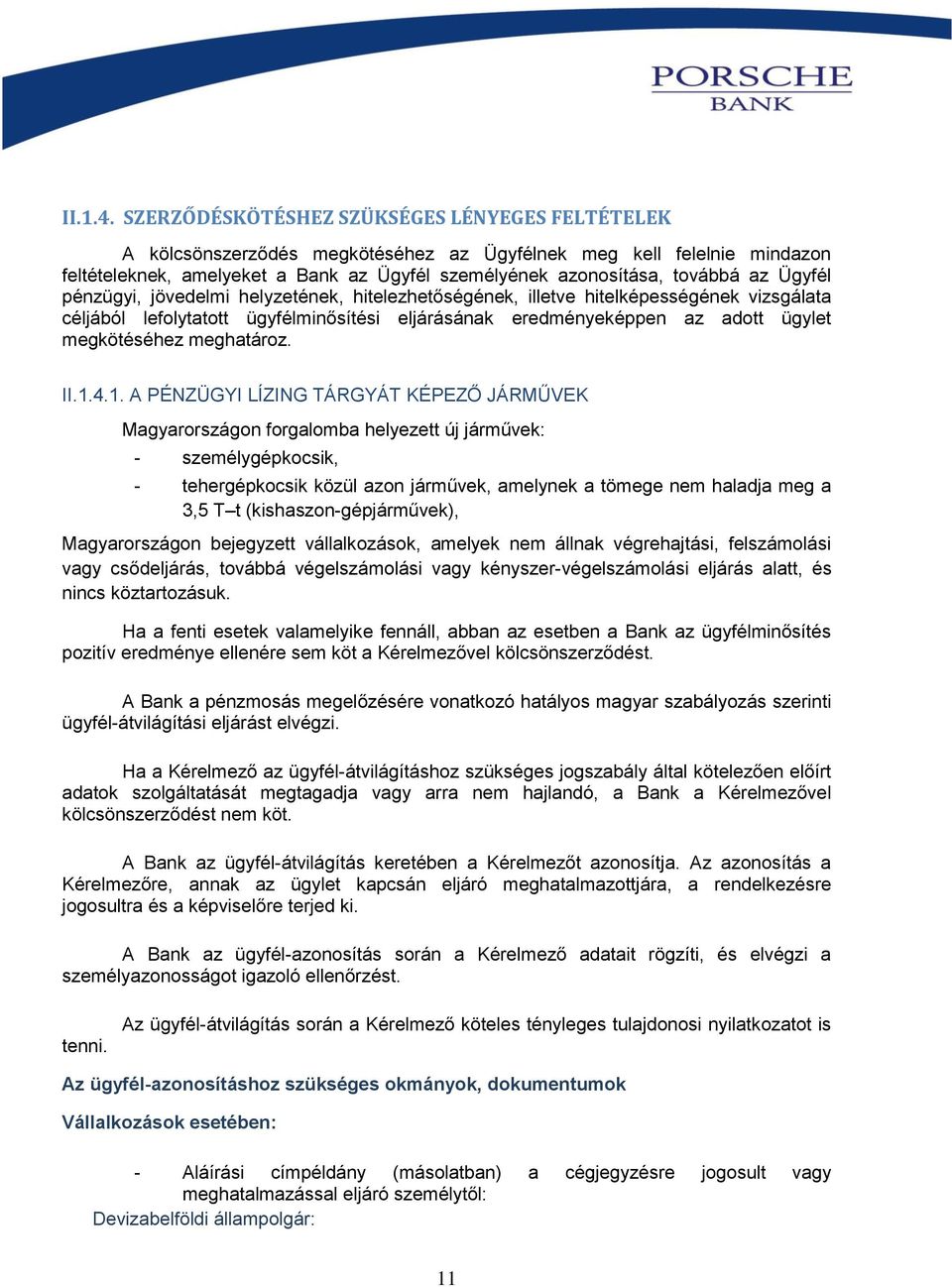 Ügyfél pénzügyi, jövedelmi helyzetének, hitelezhetőségének, illetve hitelképességének vizsgálata céljából lefolytatott ügyfélminősítési eljárásának eredményeképpen az adott ügylet megkötéséhez