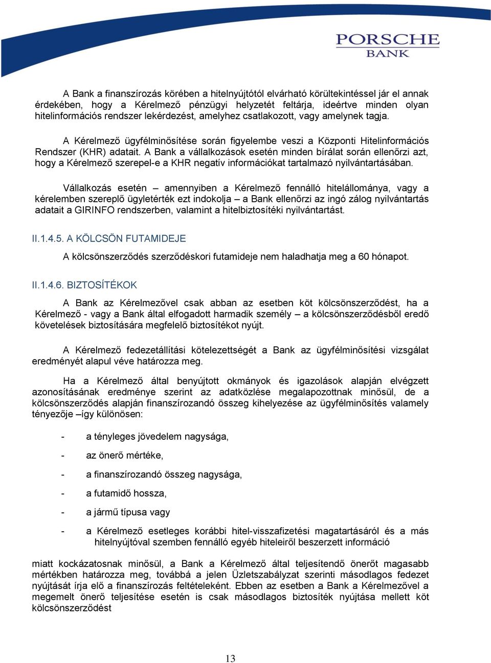 A Bank a vállalkozások esetén minden bírálat során ellenőrzi azt, hogy a Kérelmező szerepel-e a KHR negatív információkat tartalmazó nyilvántartásában.