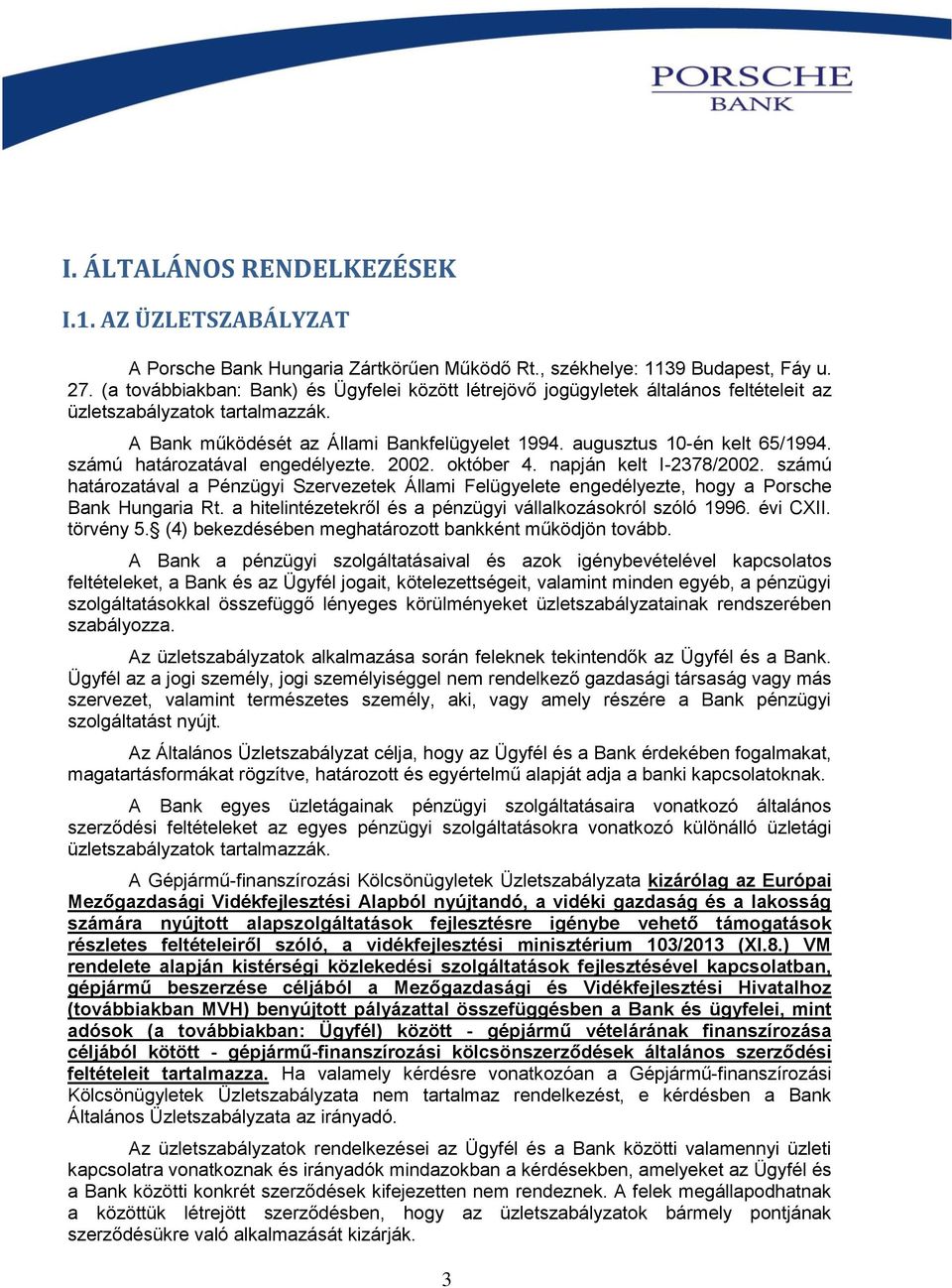 számú határozatával engedélyezte. 2002. október 4. napján kelt I-2378/2002. számú határozatával a Pénzügyi Szervezetek Állami Felügyelete engedélyezte, hogy a Porsche Bank Hungaria Rt.