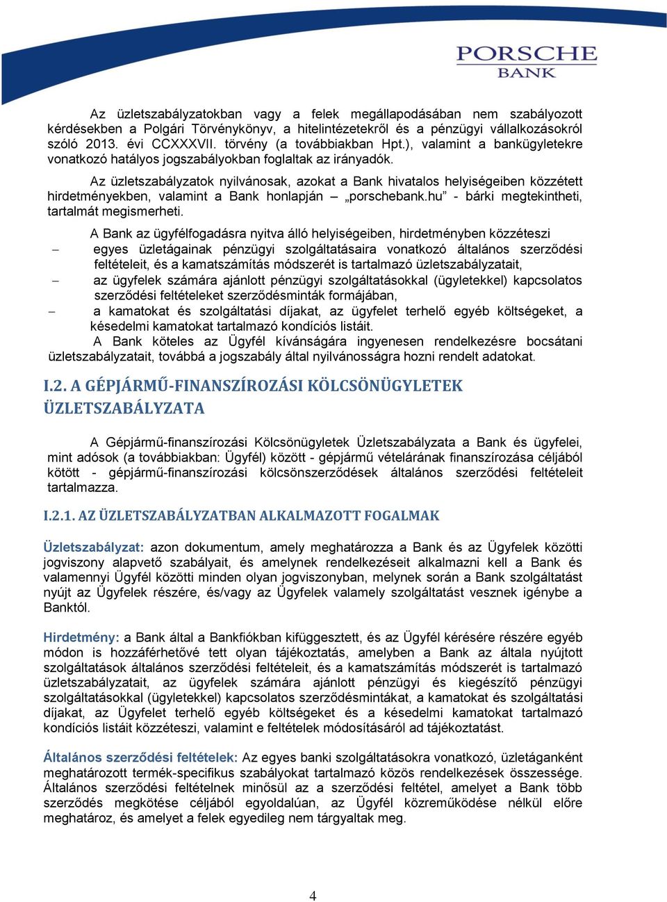 Az üzletszabályzatok nyilvánosak, azokat a Bank hivatalos helyiségeiben közzétett hirdetményekben, valamint a Bank honlapján porschebank.hu - bárki megtekintheti, tartalmát megismerheti.