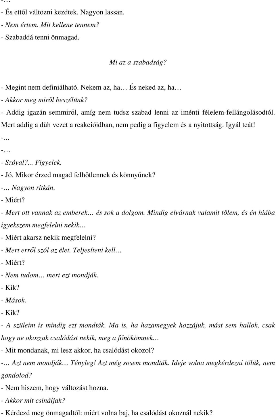 Mert addig a düh vezet a reakcióidban, nem pedig a figyelem és a nyitottság. Igyál teát! - Szóval?... Figyelek. - Jó. Mikor érzed magad felhőtlennek és könnyűnek? Nagyon ritkán. - Miért?