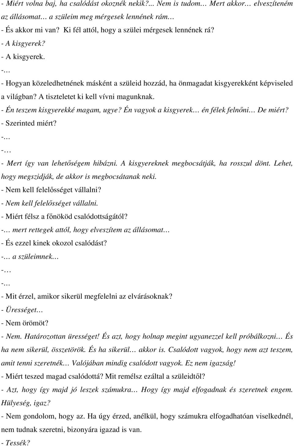 A tiszteletet ki kell vívni magunknak. - Én teszem kisgyerekké magam, ugye? Én vagyok a kisgyerek én félek felnőni De miért? - Szerinted miért? - Mert így van lehetőségem hibázni.