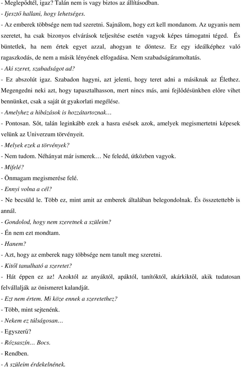 Ez egy ideálképhez való ragaszkodás, de nem a másik lényének elfogadása. Nem szabadságáramoltatás. - Aki szeret, szabadságot ad? - Ez abszolút igaz.