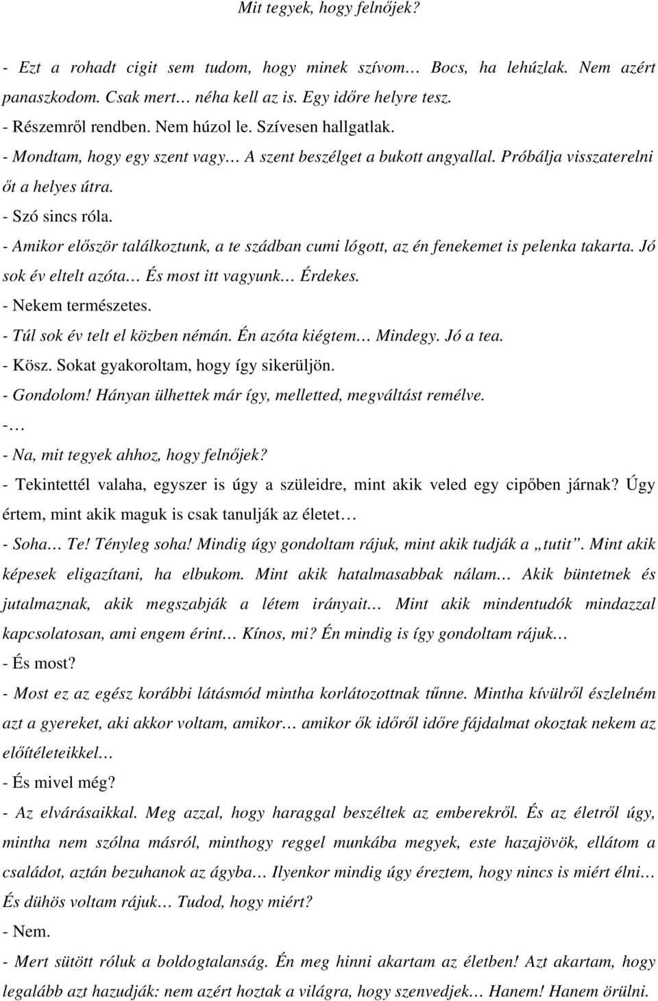 - Amikor először találkoztunk, a te szádban cumi lógott, az én fenekemet is pelenka takarta. Jó sok év eltelt azóta És most itt vagyunk Érdekes. - Nekem természetes. - Túl sok év telt el közben némán.