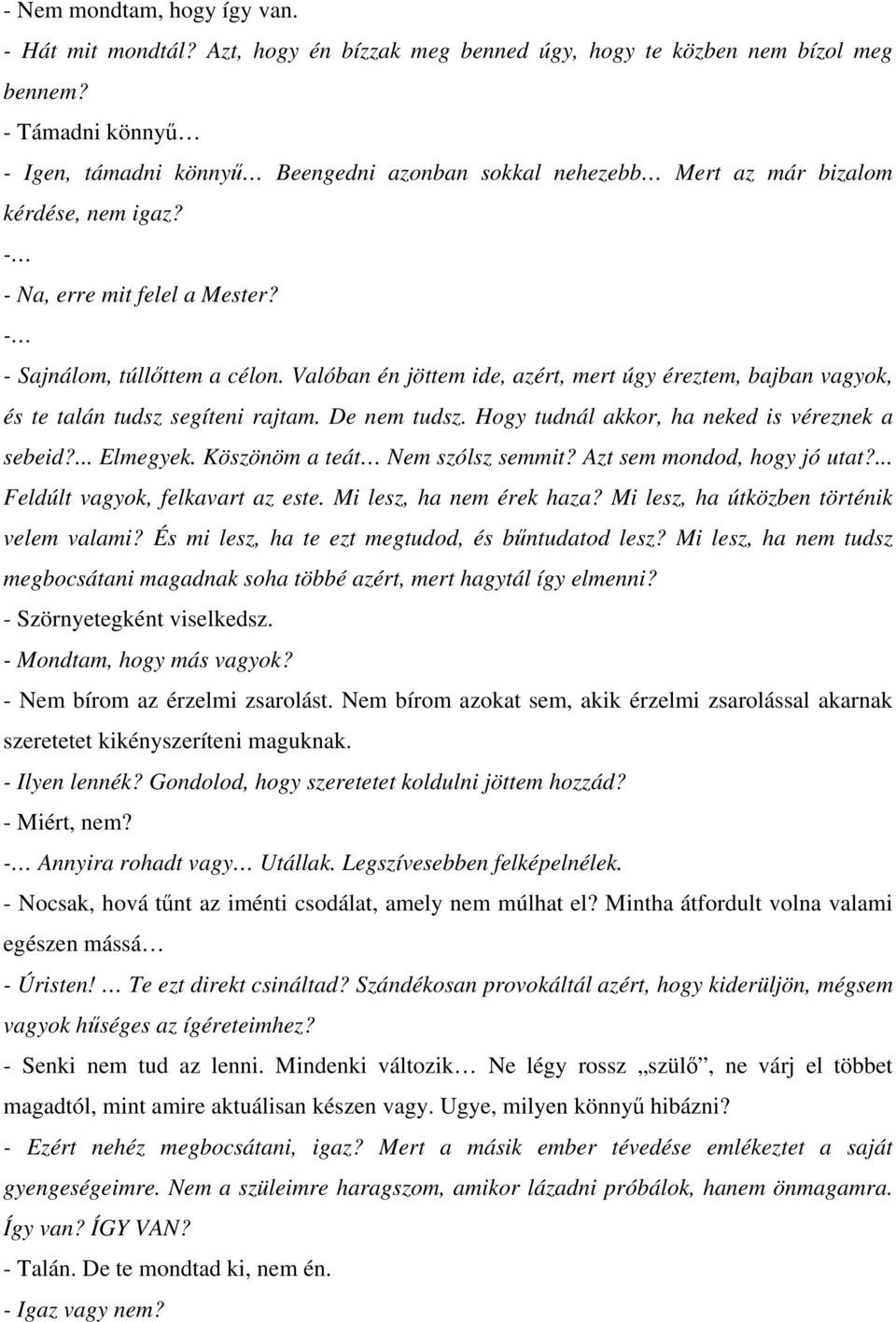 Valóban én jöttem ide, azért, mert úgy éreztem, bajban vagyok, és te talán tudsz segíteni rajtam. De nem tudsz. Hogy tudnál akkor, ha neked is véreznek a sebeid?... Elmegyek.