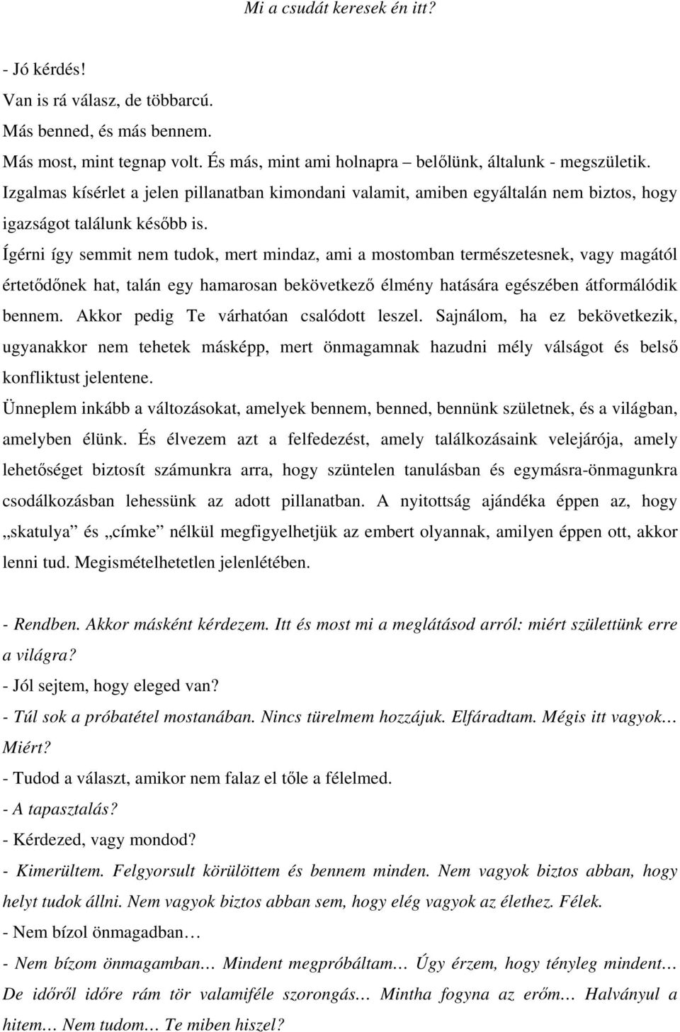 Ígérni így semmit nem tudok, mert mindaz, ami a mostomban természetesnek, vagy magától értetődőnek hat, talán egy hamarosan bekövetkező élmény hatására egészében átformálódik bennem.