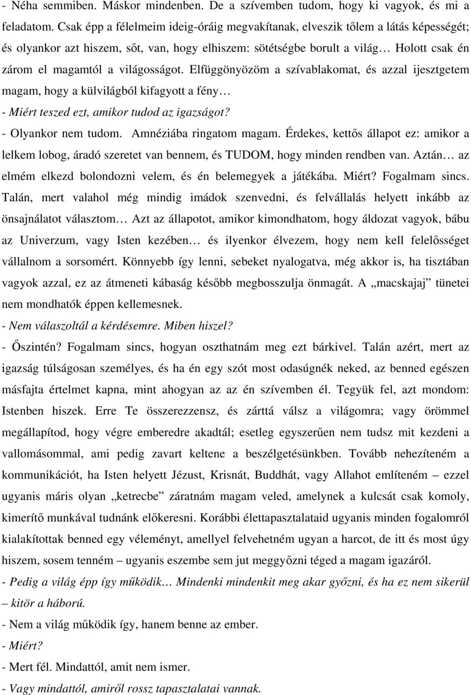 világosságot. Elfüggönyözöm a szívablakomat, és azzal ijesztgetem magam, hogy a külvilágból kifagyott a fény - Miért teszed ezt, amikor tudod az igazságot? - Olyankor nem tudom.