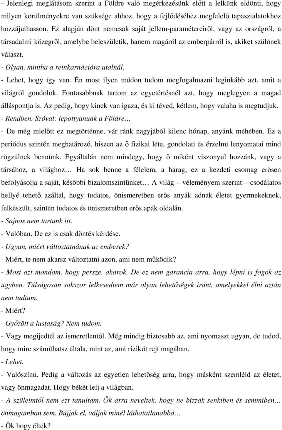 - Olyan, mintha a reinkarnációra utalnál. - Lehet, hogy így van. Én most ilyen módon tudom megfogalmazni leginkább azt, amit a világról gondolok.