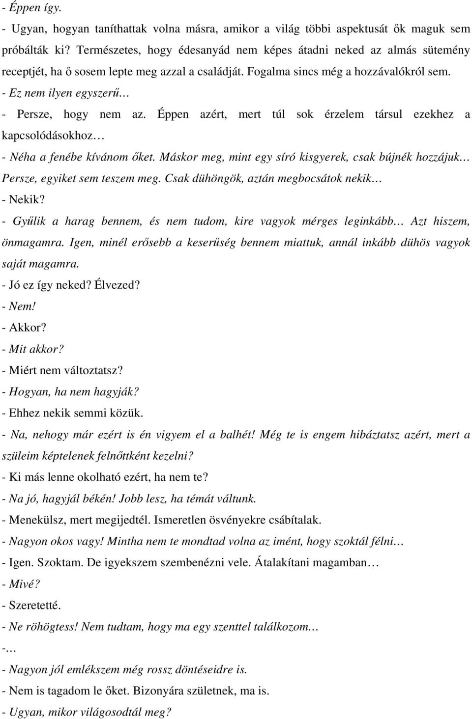 - Ez nem ilyen egyszerű - Persze, hogy nem az. Éppen azért, mert túl sok érzelem társul ezekhez a kapcsolódásokhoz - Néha a fenébe kívánom őket.