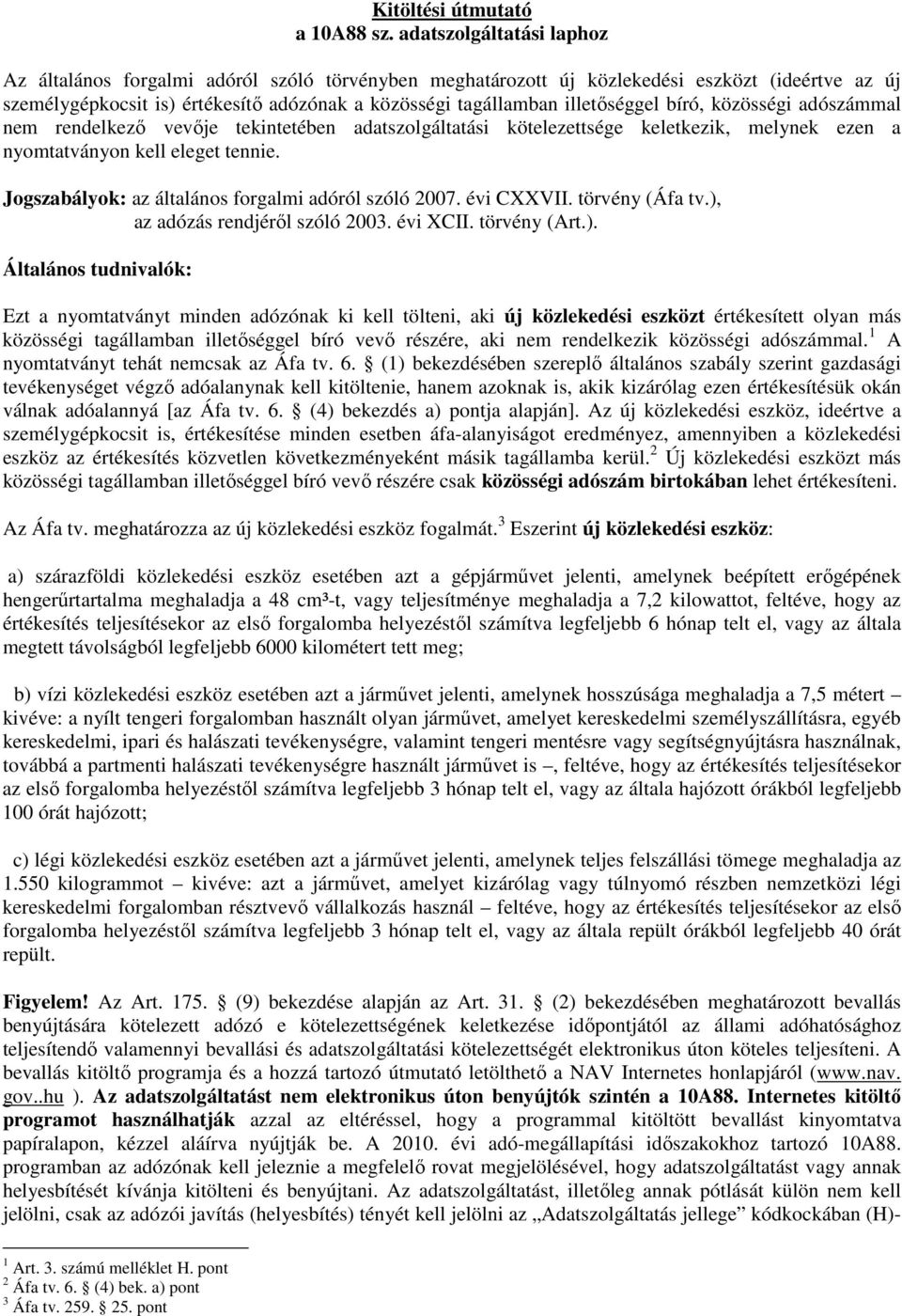 illetıséggel bíró, közösségi adószámmal nem rendelkezı vevıje tekintetében adatszolgáltatási kötelezettsége keletkezik, melynek ezen a nyomtatványon kell eleget tennie.