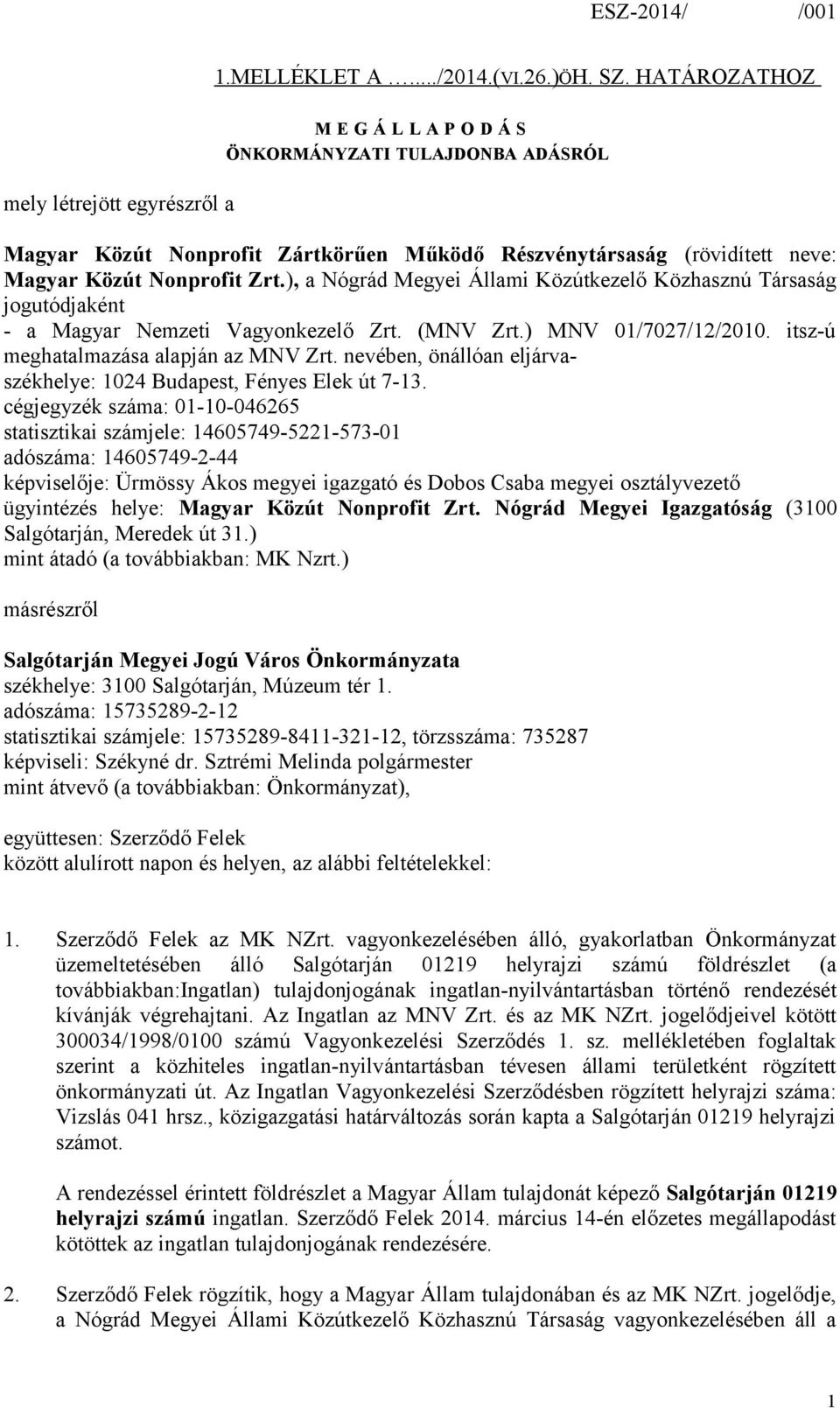 Zrt.), a Nógrád Megyei Állami Közútkezelő Közhasznú Társaság jogutódjaként - a Magyar Nemzeti Vagyonkezelő Zrt. (MNV Zrt.) MNV 01/7027/12/2010. itsz-ú meghatalmazása alapján az MNV Zrt.