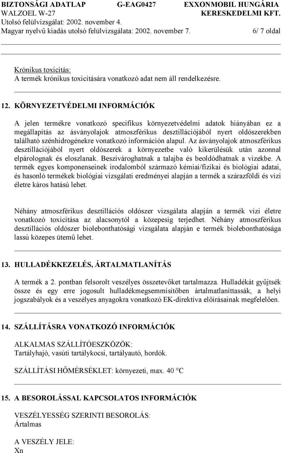 szénhidrogénekre vonatkozó információn alapul. Az ásványolajok atmoszférikus desztillációjából nyert oldószerek a környezetbe való kikerülésük után azonnal elpárolognak és eloszlanak.