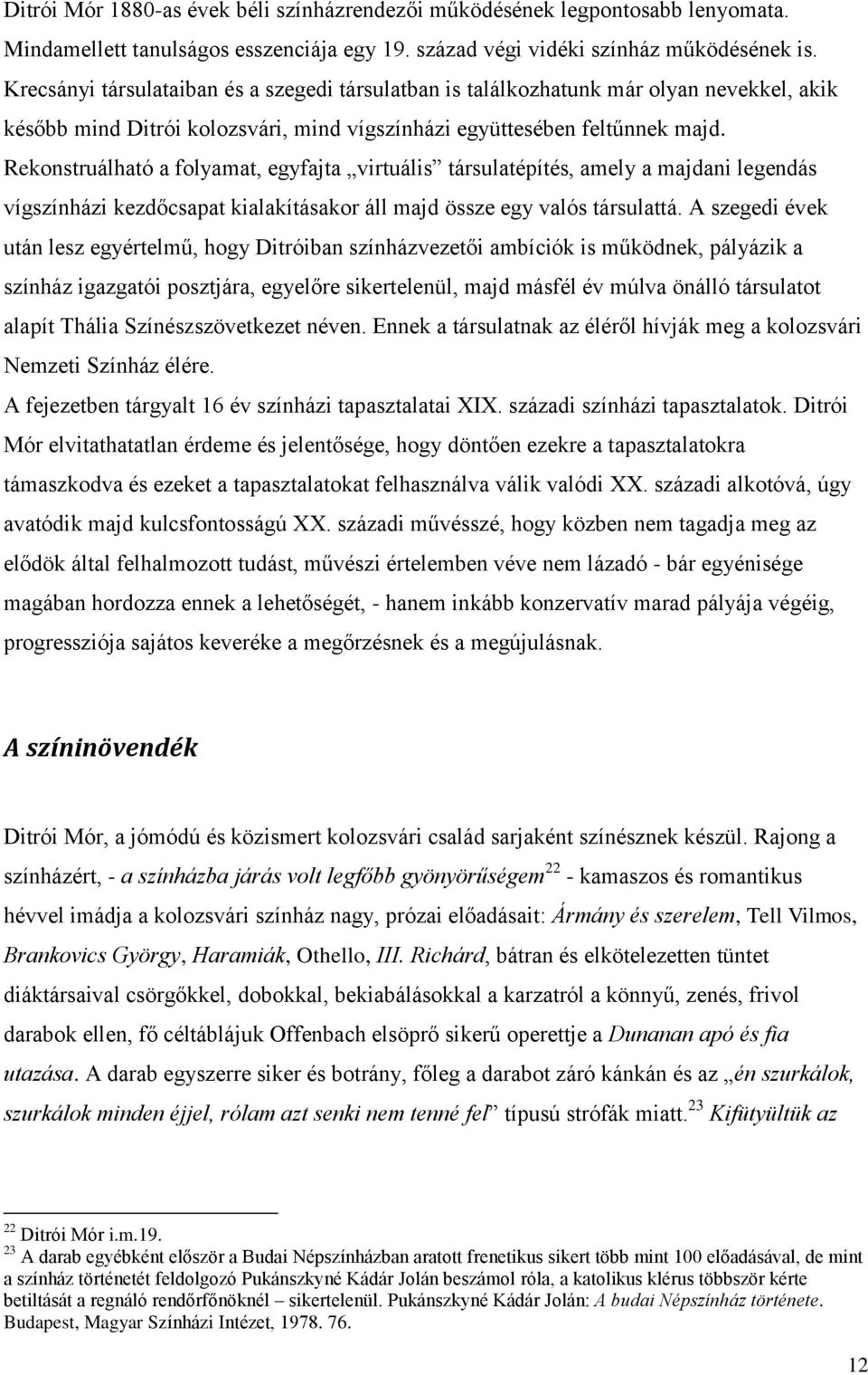 Rekonstruálható a folyamat, egyfajta virtuális társulatépítés, amely a majdani legendás vígszínházi kezdőcsapat kialakításakor áll majd össze egy valós társulattá.