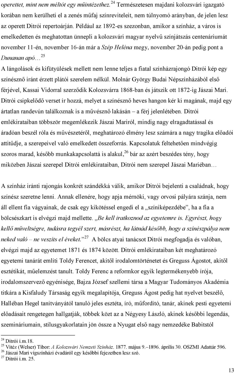 Például az 1892-es szezonban, amikor a színház, a város is emelkedetten és meghatottan ünnepli a kolozsvári magyar nyelvű színjátszás centenáriumát november 11-én, november 16-án már a Szép Heléna