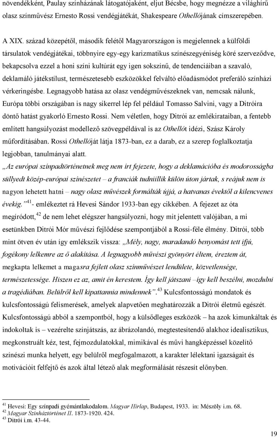 kultúrát egy igen sokszínű, de tendenciáiban a szavaló, deklamáló játékstílust, természetesebb eszközökkel felváltó előadásmódot preferáló színházi vérkeringésbe.