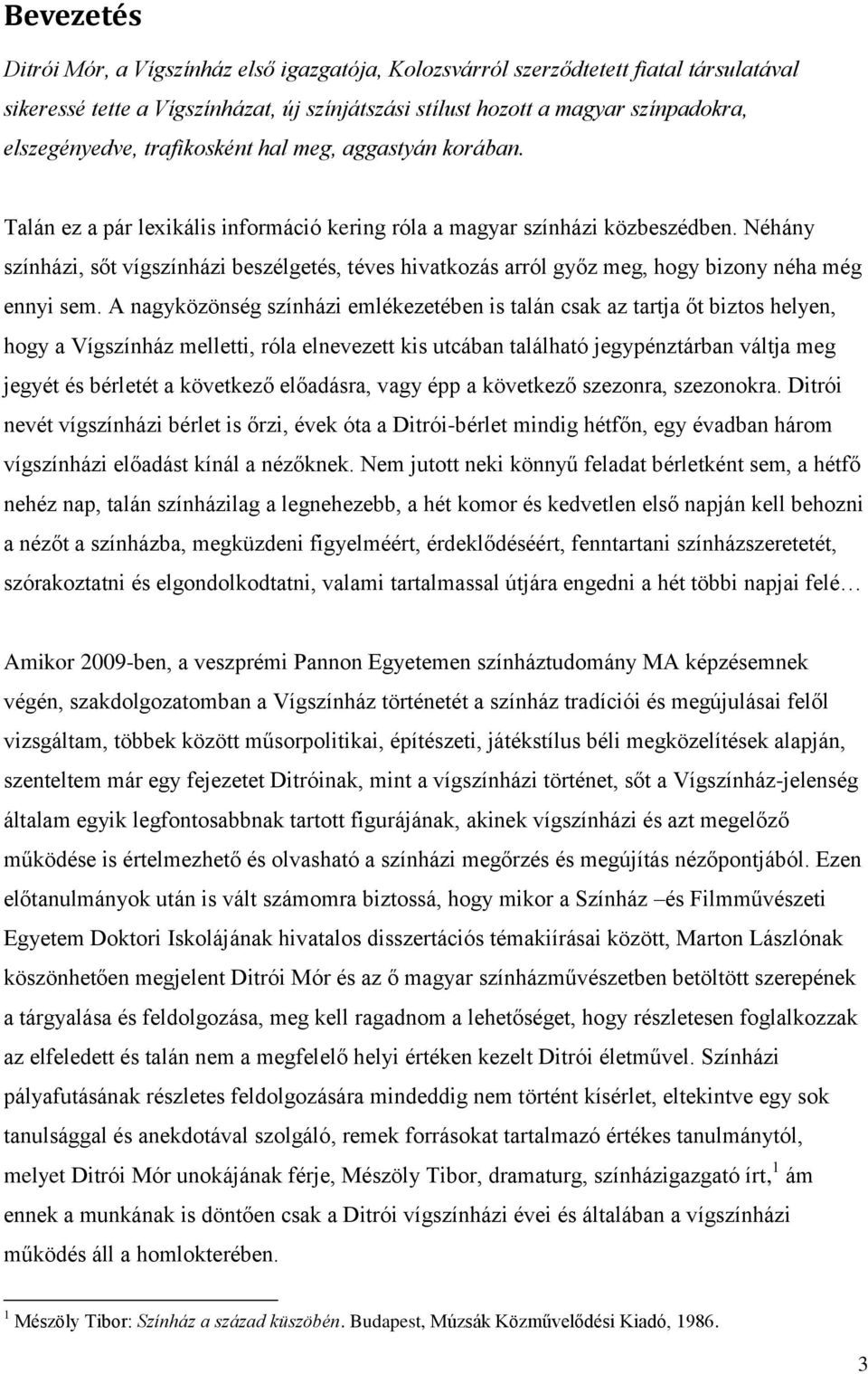 Néhány színházi, sőt vígszínházi beszélgetés, téves hivatkozás arról győz meg, hogy bizony néha még ennyi sem.