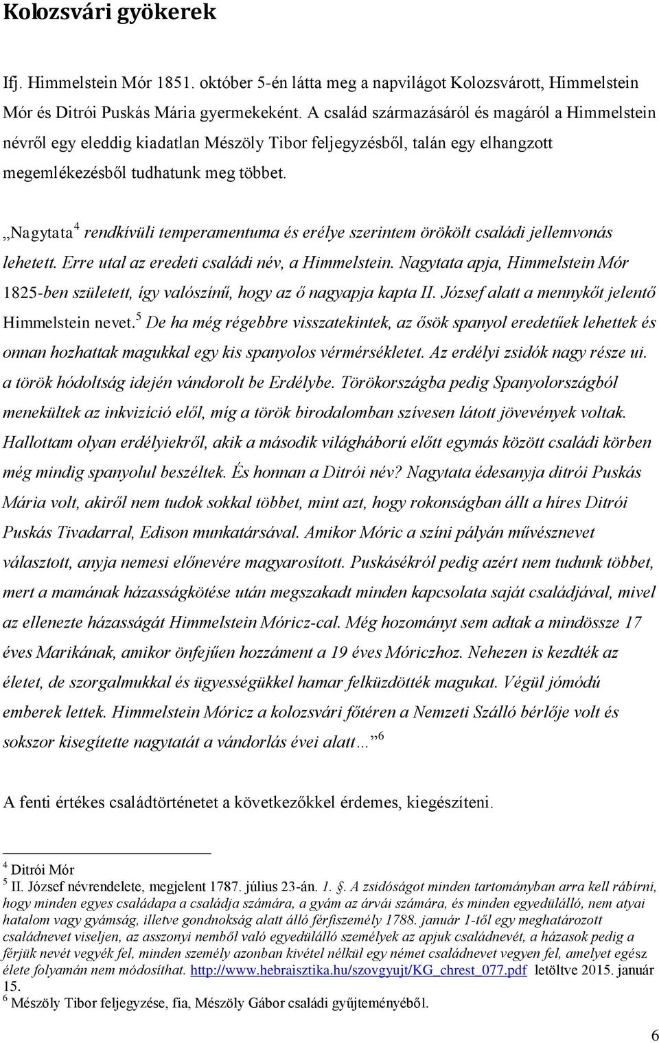 Nagytata 4 rendkívüli temperamentuma és erélye szerintem örökölt családi jellemvonás lehetett. Erre utal az eredeti családi név, a Himmelstein.