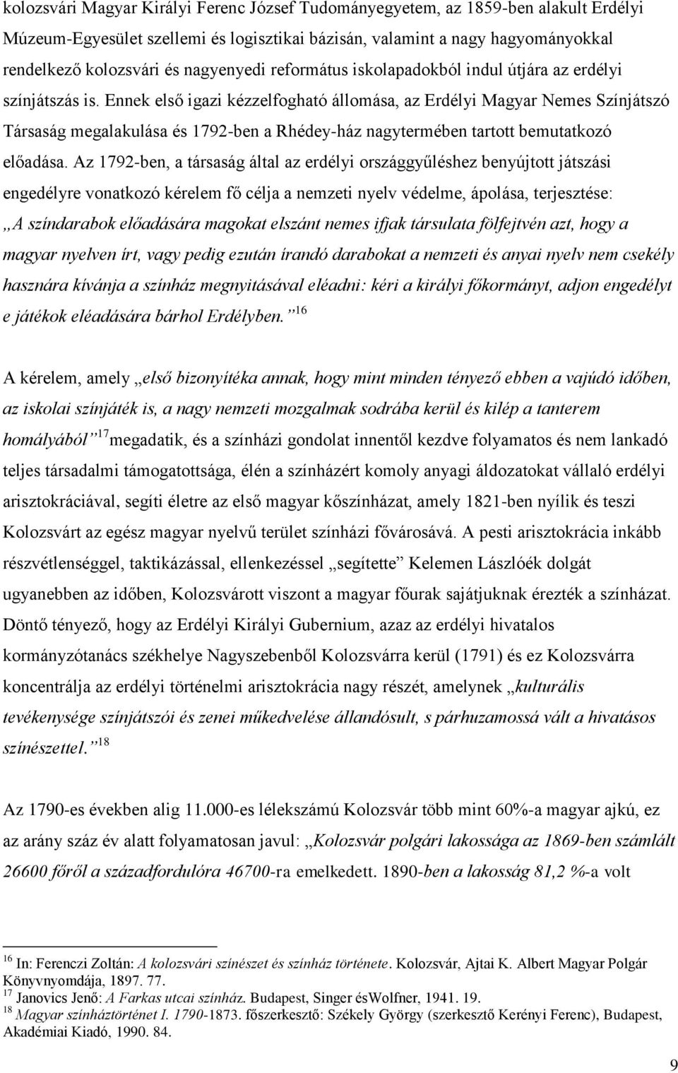 Ennek első igazi kézzelfogható állomása, az Erdélyi Magyar Nemes Színjátszó Társaság megalakulása és 1792-ben a Rhédey-ház nagytermében tartott bemutatkozó előadása.