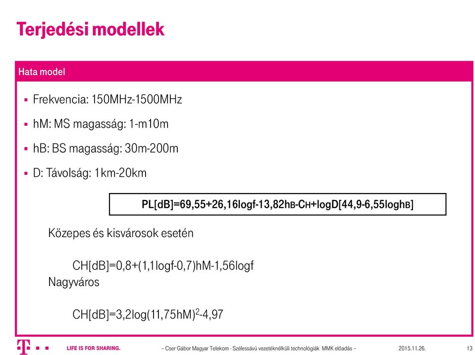 PL[dB]=69,55+26,16logf-13,82hB-CH+logD[44,9-6,55loghB] CH[dB]=0,8+(1,1logf-0,7)hM-1,56logf
