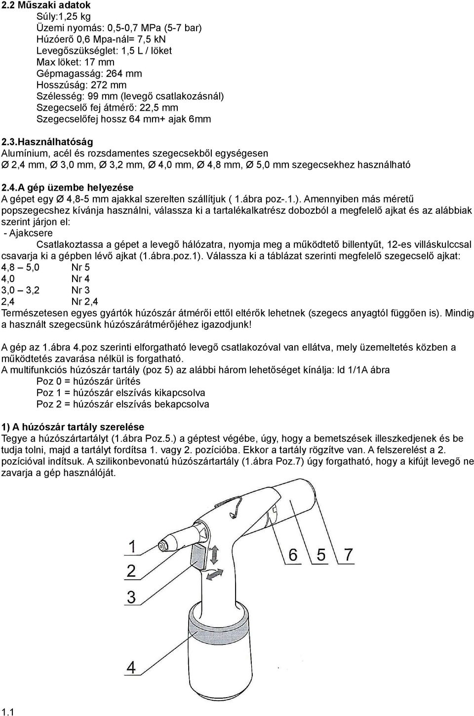 Használhatóság Alumínium, acél és rozsdamentes szegecsekből egységesen Ø 2,4 mm, Ø 3,0 mm, Ø 3,2 mm, Ø 4,0 mm, Ø 4,8 mm, Ø 5,0 mm szegecsekhez használható 2.4.A gép üzembe helyezése A gépet egy Ø 4,8-5 mm ajakkal szerelten szállítjuk ( 1.