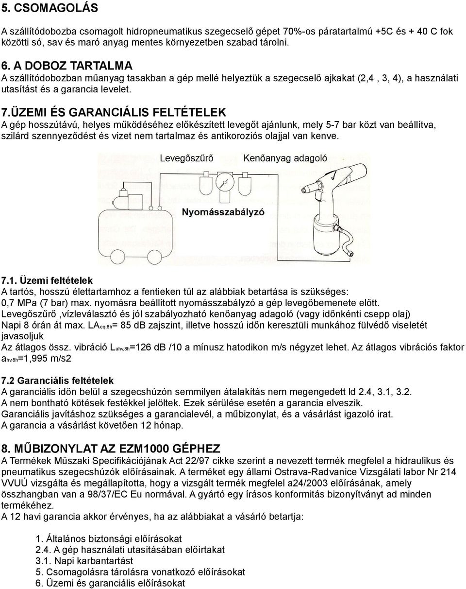 ÜZEMI ÉS GARANCIÁLIS FELTÉTELEK A gép hosszútávú, helyes működéséhez előkészített levegőt ajánlunk, mely 5-7 bar közt van beállítva, szilárd szennyeződést és vizet nem tartalmaz és antikoroziós