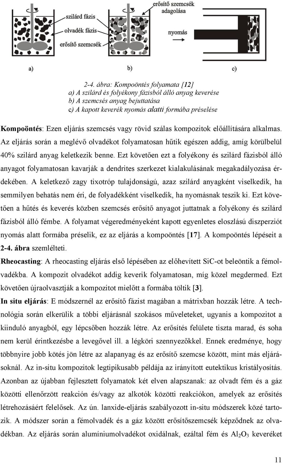 Ezt követően ezt a folyékony és szilárd fázisból álló anyagot folyamatosan kavarják a dendrites szerkezet kialakulásának megakadályozása érdekében.