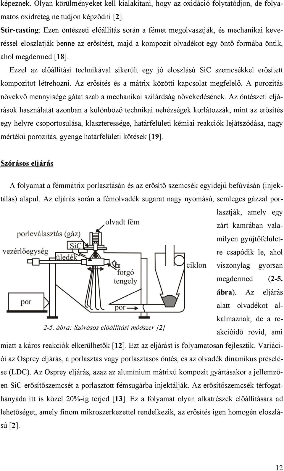 Ezzel az előállítási technikával sikerült egy jó eloszlású SiC szemcsékkel erősített kompozitot létrehozni. Az erősítés és a mátrix közötti kapcsolat megfelelő.