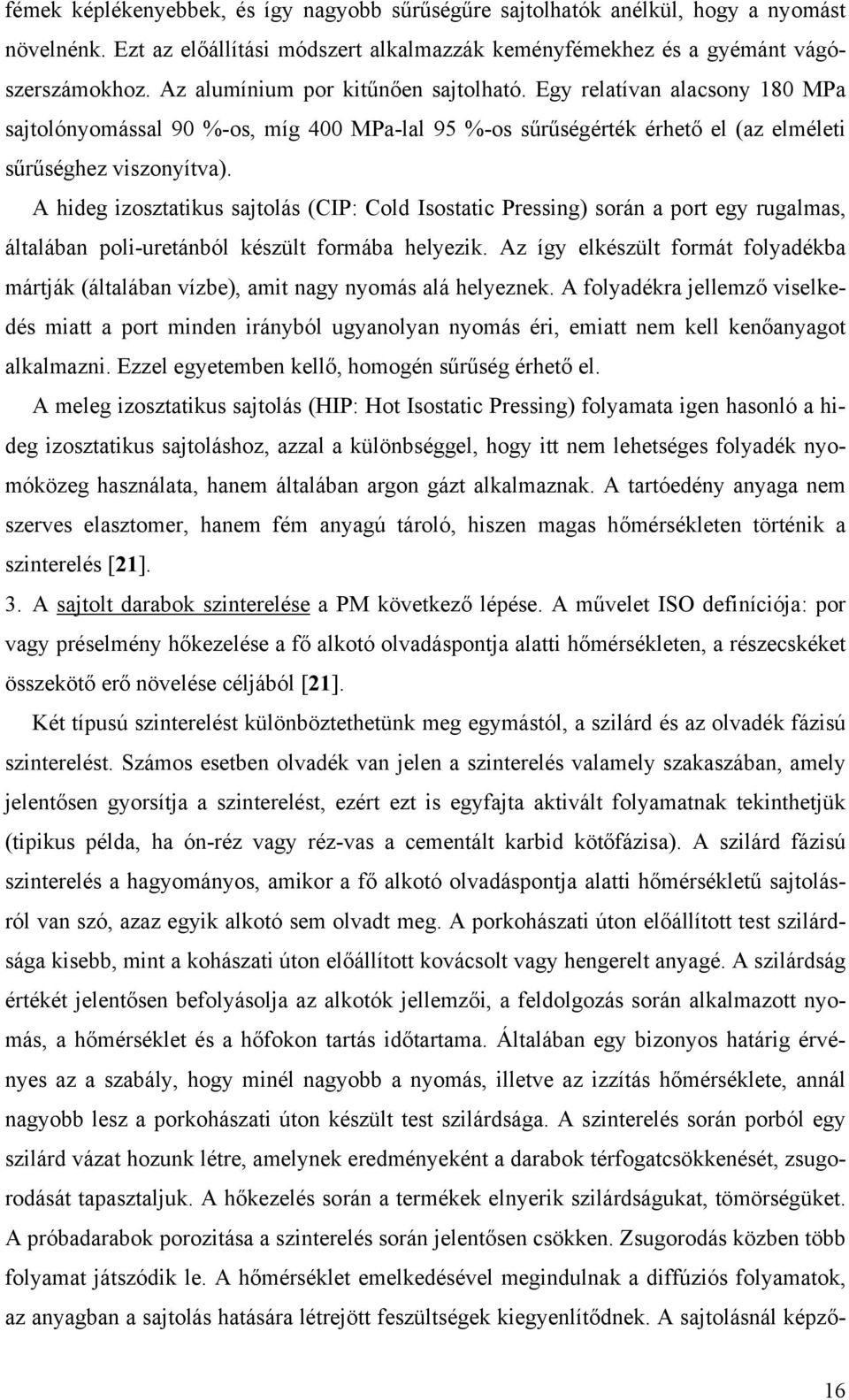 A hideg izosztatikus sajtolás (CIP: Cold Isostatic Pressing) során a port egy rugalmas, általában poli-uretánból készült formába helyezik.