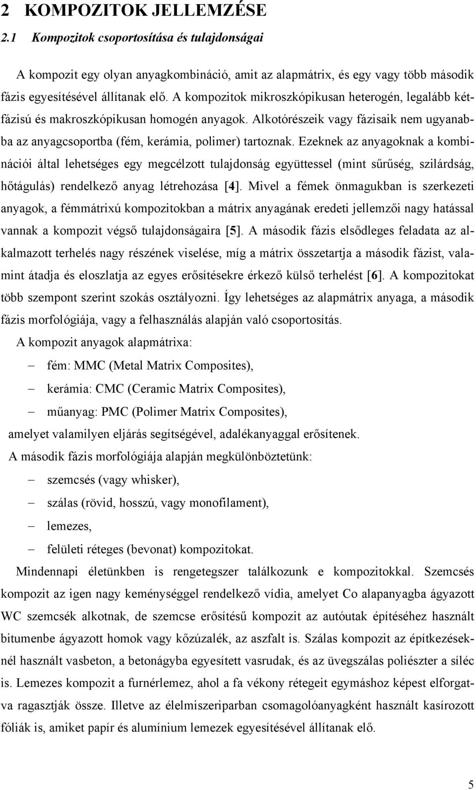 Ezeknek az anyagoknak a kombinációi által lehetséges egy megcélzott tulajdonság együttessel (mint sűrűség, szilárdság, hőtágulás) rendelkező anyag létrehozása [4].