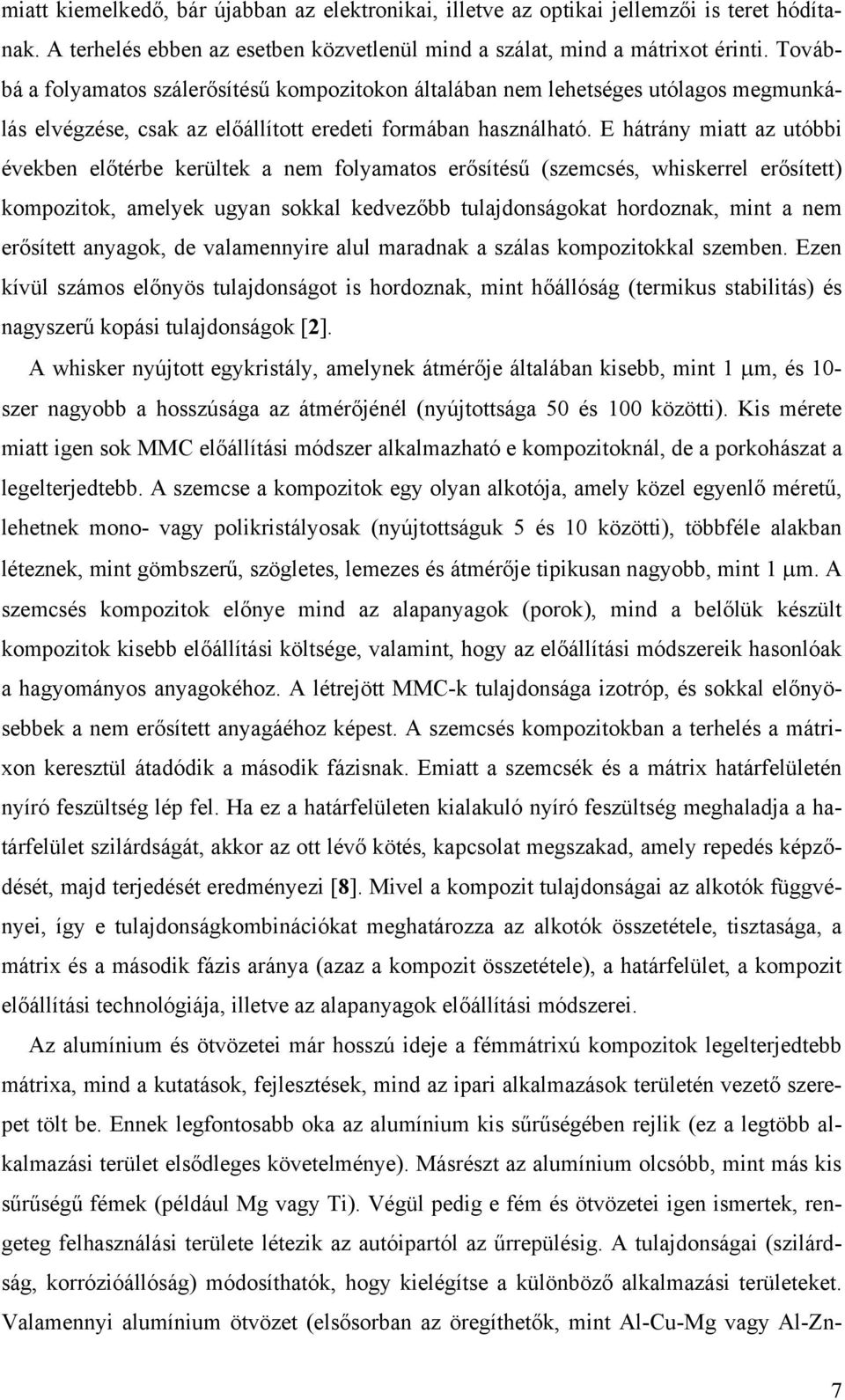 E hátrány miatt az utóbbi években előtérbe kerültek a nem folyamatos erősítésű (szemcsés, whiskerrel erősített) kompozitok, amelyek ugyan sokkal kedvezőbb tulajdonságokat hordoznak, mint a nem