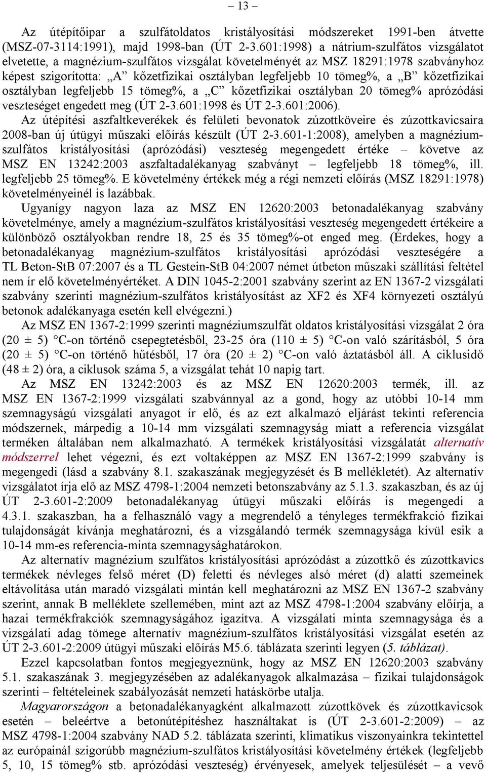 B kőzetfizikai osztályban legfeljebb 15 tömeg%, a C kőzetfizikai osztályban 20 tömeg% aprózódási veszteséget engedett meg (ÚT 2-3.601:1998 és ÚT 2-3.601:2006).