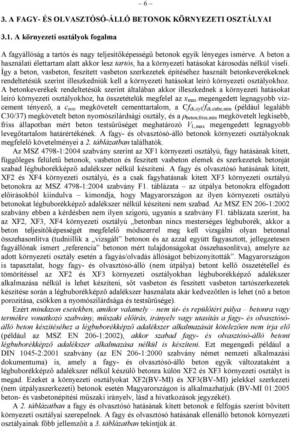 Így a beton, vasbeton, feszített vasbeton szerkezetek építéséhez használt betonkeverékeknek rendeltetésük szerint illeszkedniük kell a környezeti hatásokat leíró környezeti osztályokhoz.